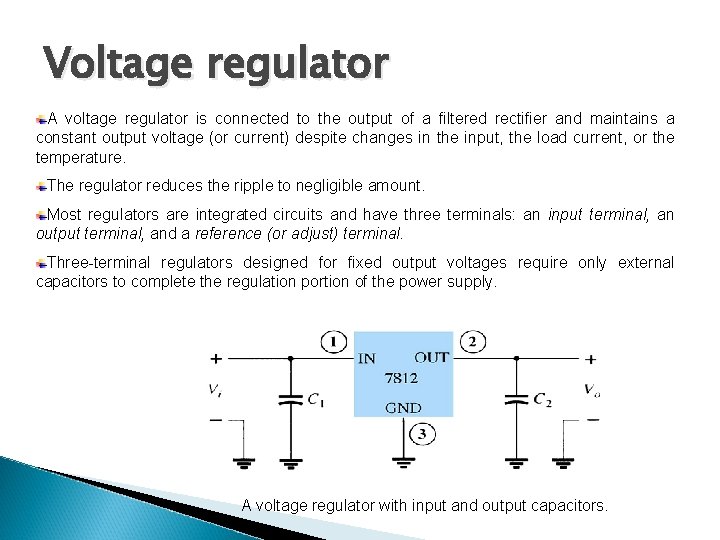 Voltage regulator A voltage regulator is connected to the output of a filtered rectifier