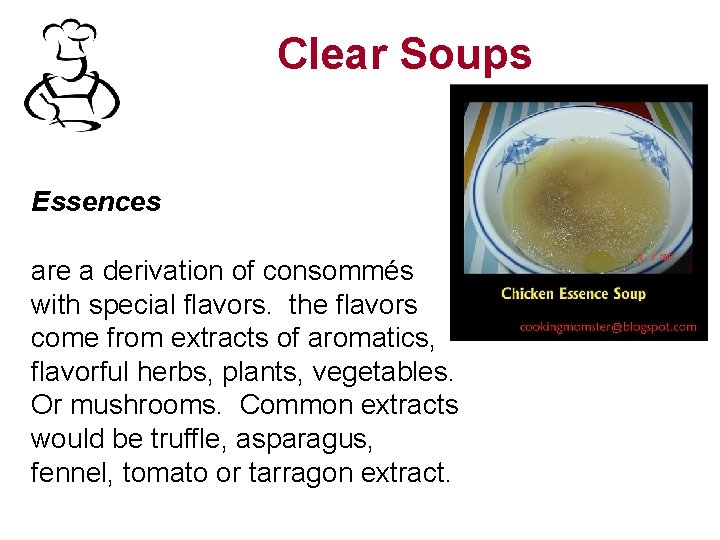 Clear Soups Essences are a derivation of consommés with special flavors. the flavors come