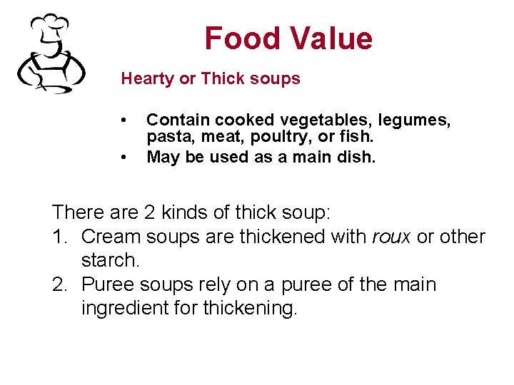 Food Value Hearty or Thick soups • • Contain cooked vegetables, legumes, pasta, meat,