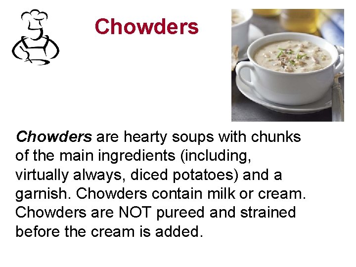 Chowders are hearty soups with chunks of the main ingredients (including, virtually always, diced