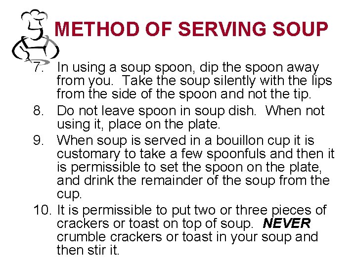 METHOD OF SERVING SOUP 7. In using a soup spoon, dip the spoon away