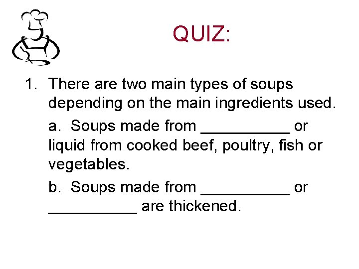 QUIZ: 1. There are two main types of soups depending on the main ingredients