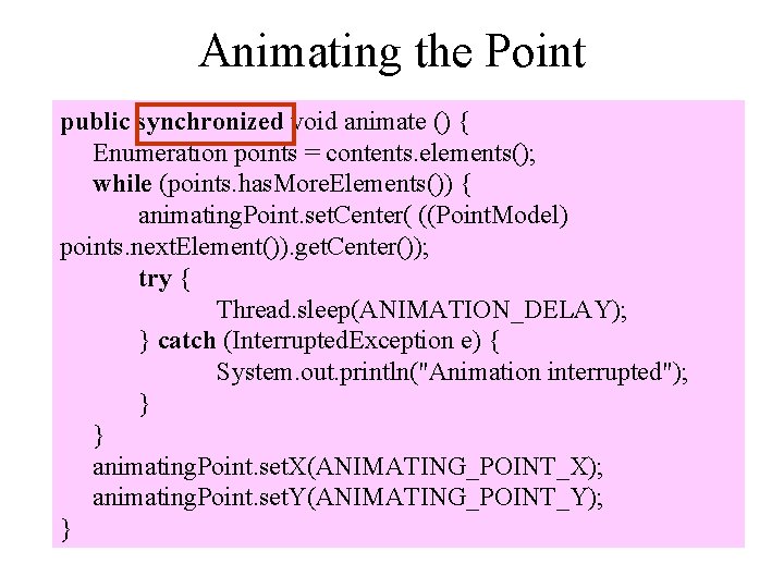 Animating the Point public synchronized void animate () { Enumeration points = contents. elements();