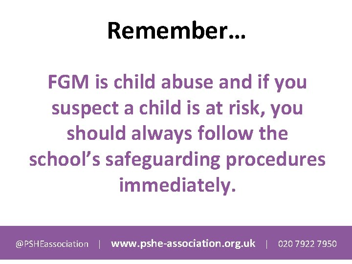 Remember… FGM is child abuse and if you suspect a child is at risk,