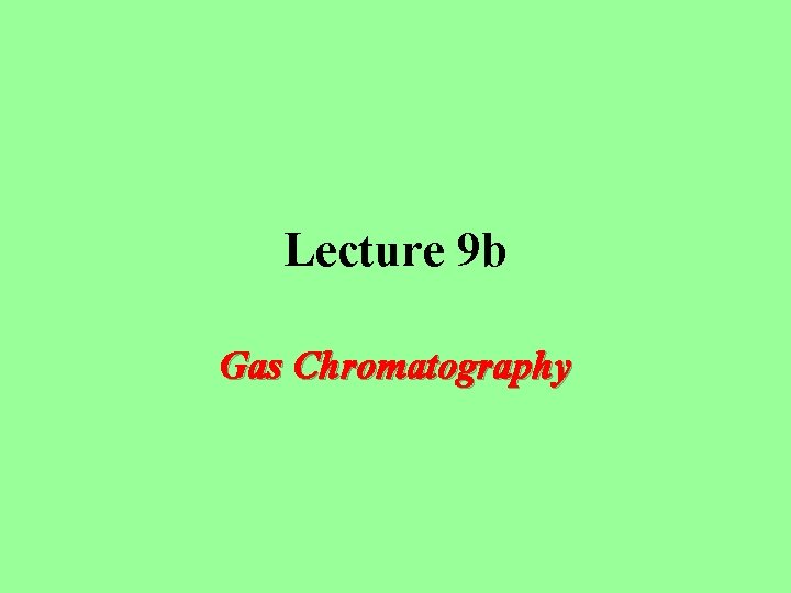 Lecture 9 b Gas Chromatography 