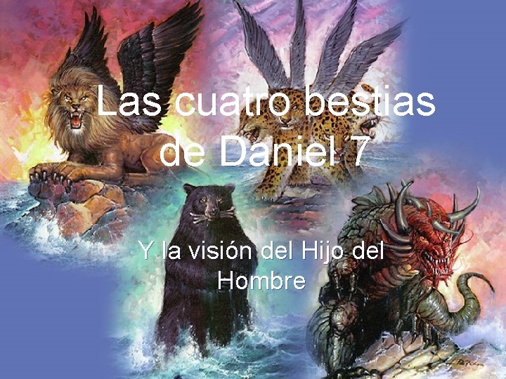 Las cuatro bestias de Daniel 7 Y la visión del Hijo del Hombre 
