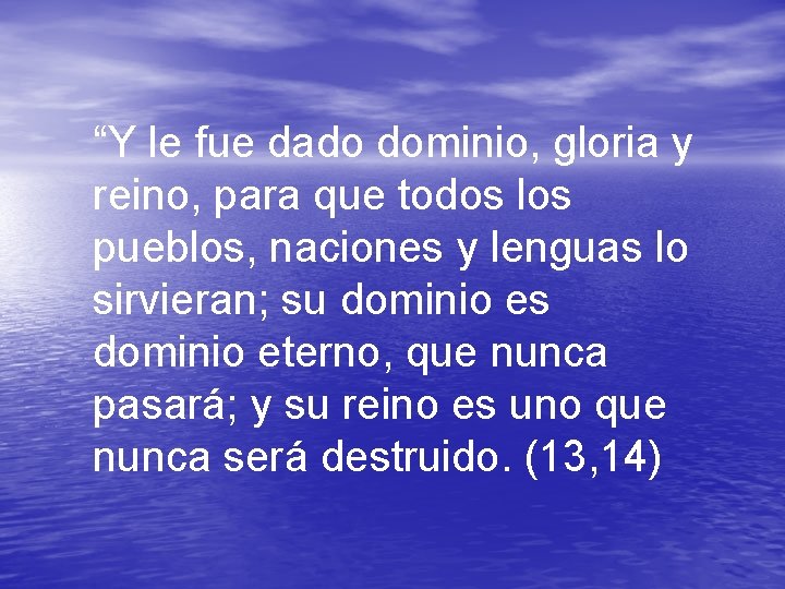 “Y le fue dado dominio, gloria y reino, para que todos los pueblos, naciones