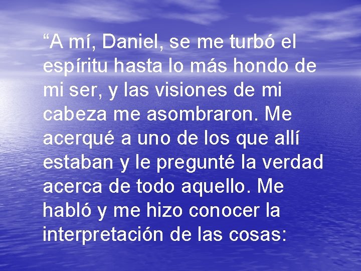 “A mí, Daniel, se me turbó el espíritu hasta lo más hondo de mi