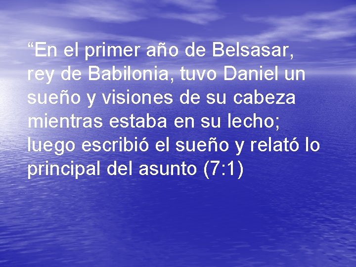 “En el primer año de Belsasar, rey de Babilonia, tuvo Daniel un sueño y