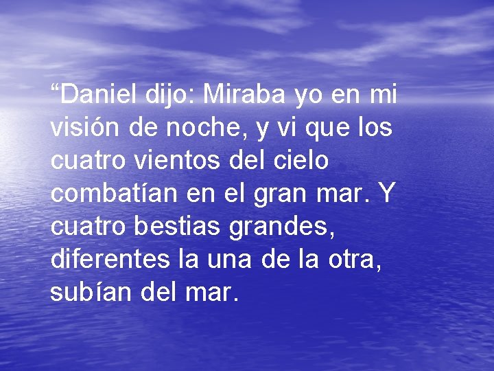 “Daniel dijo: Miraba yo en mi visión de noche, y vi que los cuatro