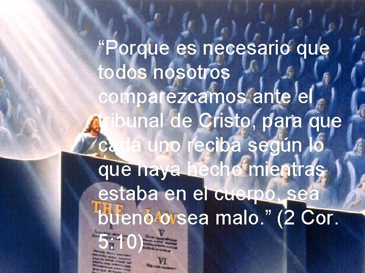 “Porque es necesario que todos nosotros comparezcamos ante el tribunal de Cristo, para que