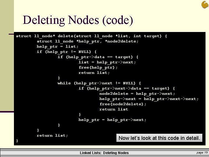 Deleting Nodes (code) struct ll_node* delete(struct ll_node *list, int target) { struct ll_node *help_ptr,