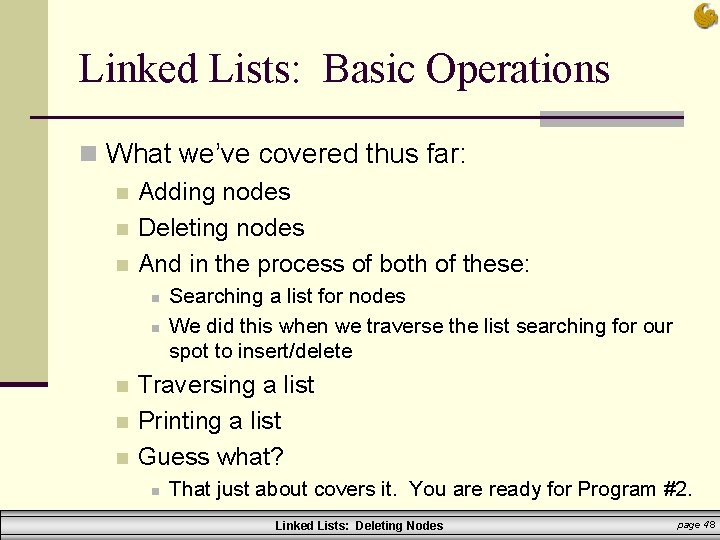 Linked Lists: Basic Operations n What we’ve covered thus far: n Adding nodes n