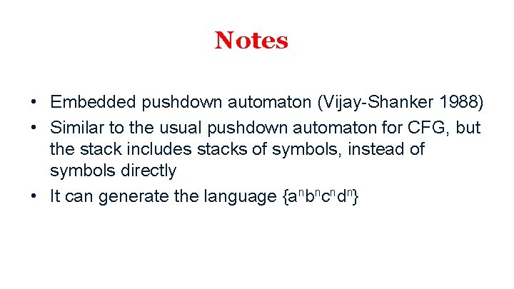 Notes • Embedded pushdown automaton (Vijay-Shanker 1988) • Similar to the usual pushdown automaton