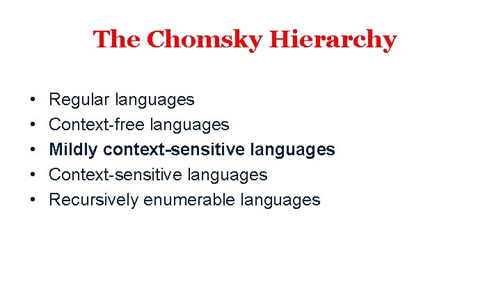 The Chomsky Hierarchy • • • Regular languages Context-free languages Mildly context-sensitive languages Context-sensitive