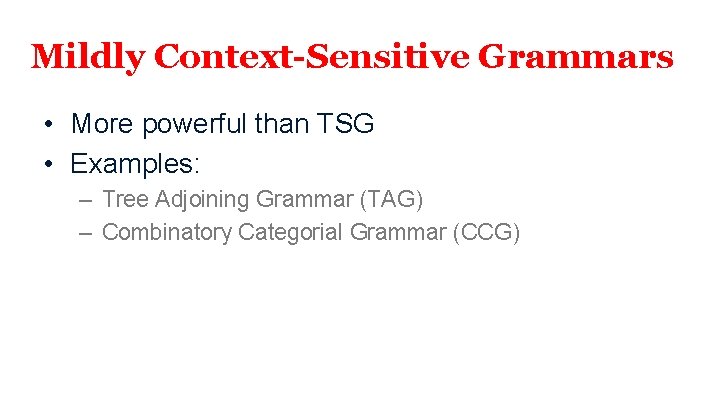 Mildly Context-Sensitive Grammars • More powerful than TSG • Examples: – Tree Adjoining Grammar