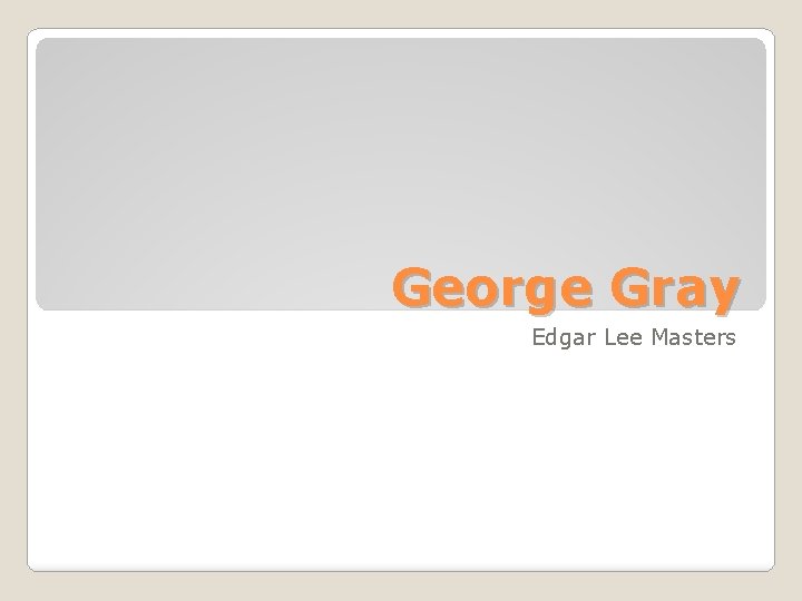 George Gray Edgar Lee Masters 