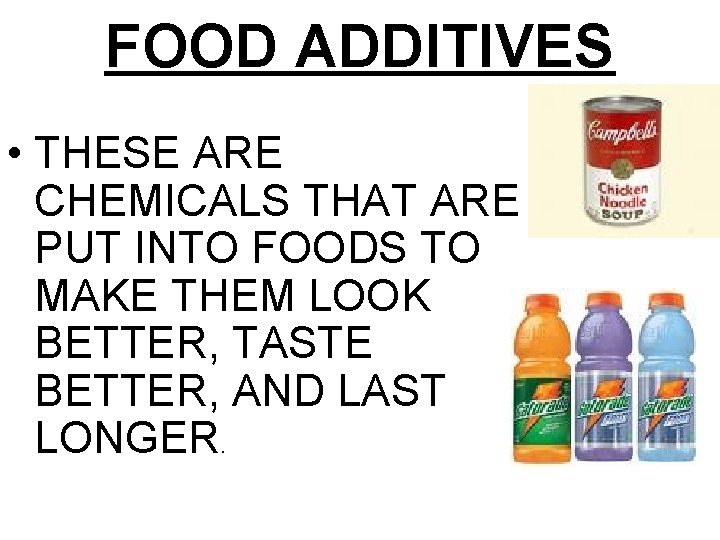 FOOD ADDITIVES • THESE ARE CHEMICALS THAT ARE PUT INTO FOODS TO MAKE THEM