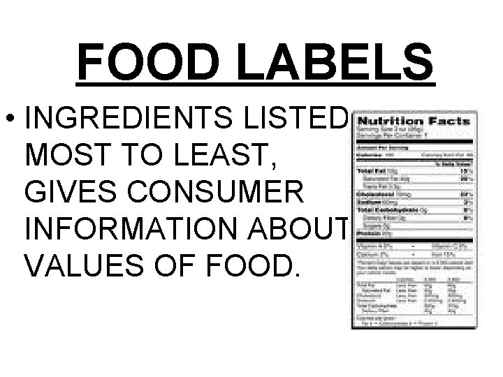 FOOD LABELS • INGREDIENTS LISTED MOST TO LEAST, GIVES CONSUMER INFORMATION ABOUT VALUES OF