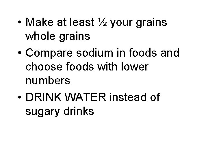  • Make at least ½ your grains whole grains • Compare sodium in