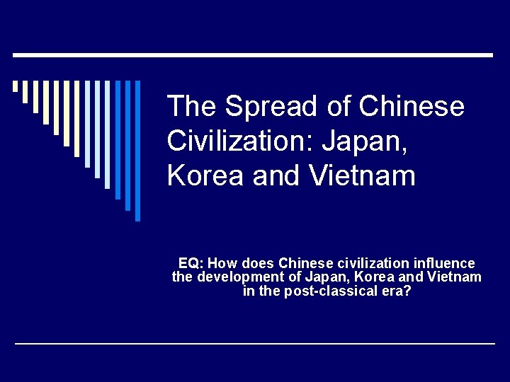 The Spread of Chinese Civilization: Japan, Korea and Vietnam EQ: How does Chinese civilization