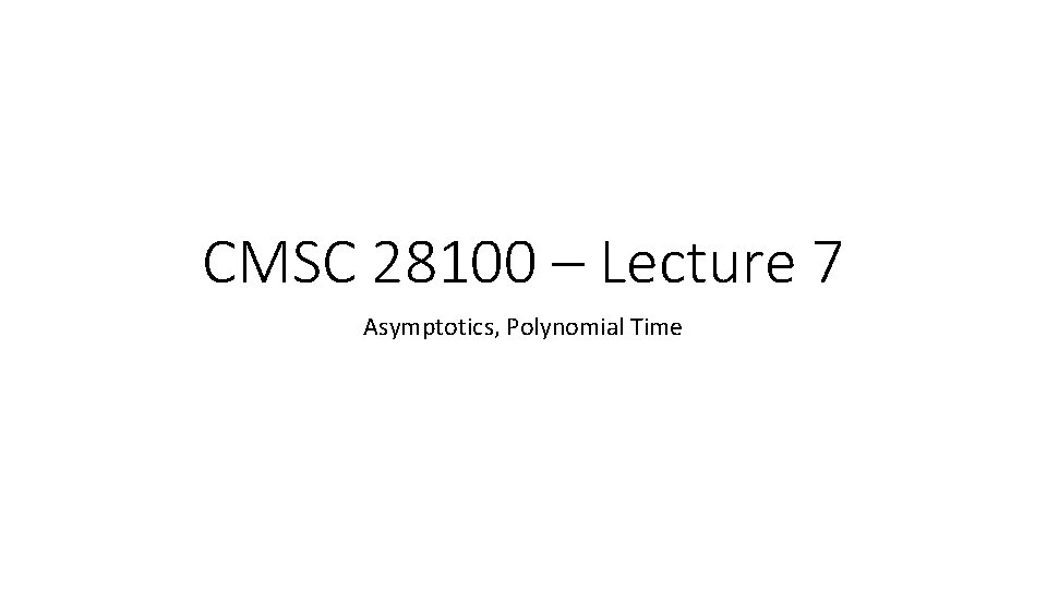 CMSC 28100 – Lecture 7 Asymptotics, Polynomial Time 