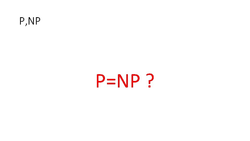 P, NP P=NP ? 