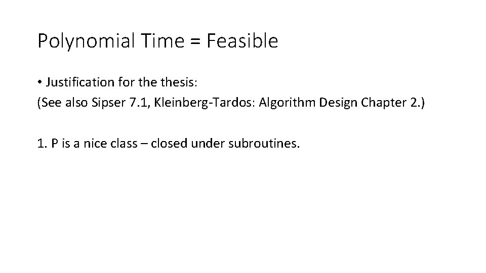 Polynomial Time = Feasible • Justification for thesis: (See also Sipser 7. 1, Kleinberg-Tardos: