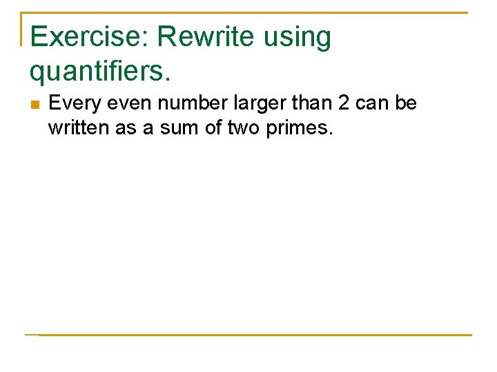 Exercise: Rewrite using quantifiers. n Every even number larger than 2 can be written