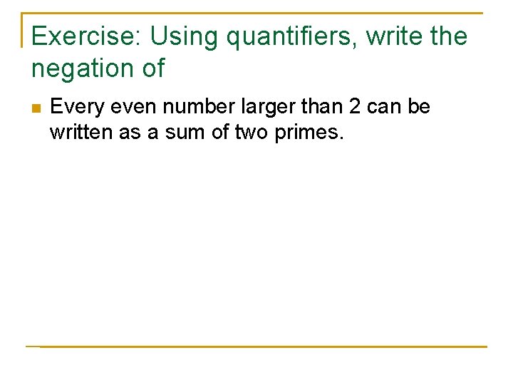 Exercise: Using quantifiers, write the negation of n Every even number larger than 2