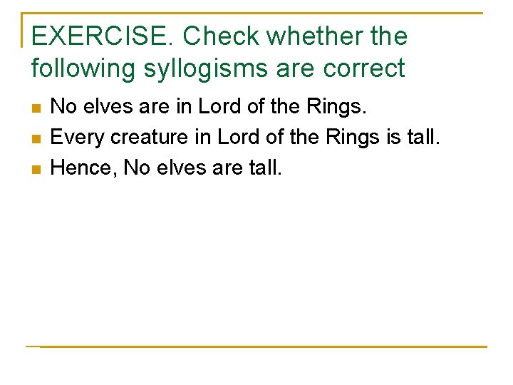 EXERCISE. Check whether the following syllogisms are correct n n n No elves are