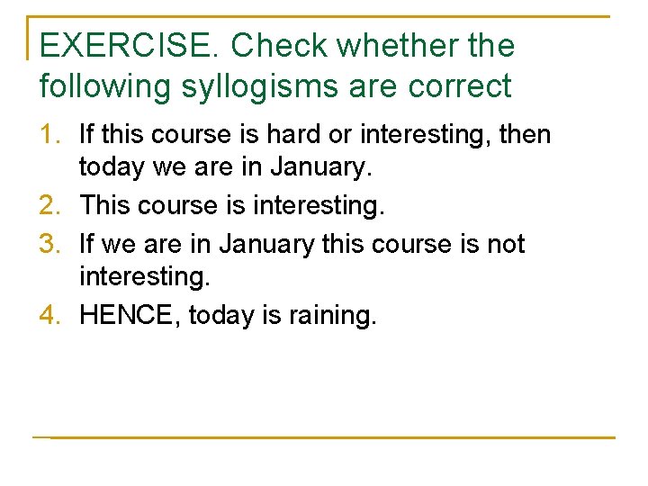 EXERCISE. Check whether the following syllogisms are correct 1. If this course is hard