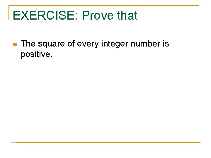 EXERCISE: Prove that n The square of every integer number is positive. 