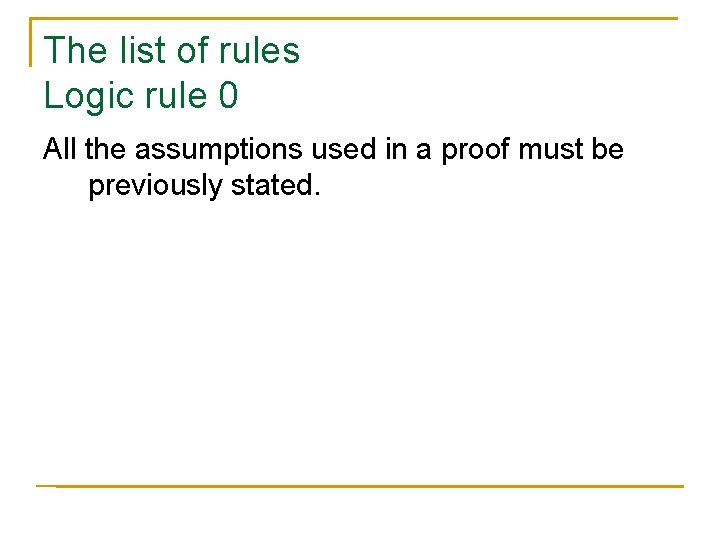 The list of rules Logic rule 0 All the assumptions used in a proof