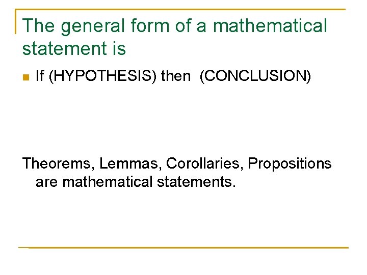 The general form of a mathematical statement is n If (HYPOTHESIS) then (CONCLUSION) Theorems,