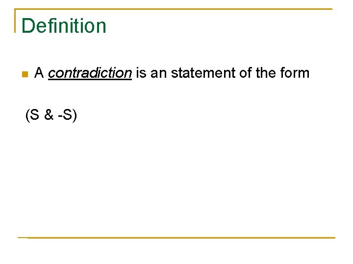 Definition n A contradiction is an statement of the form (S & -S) 
