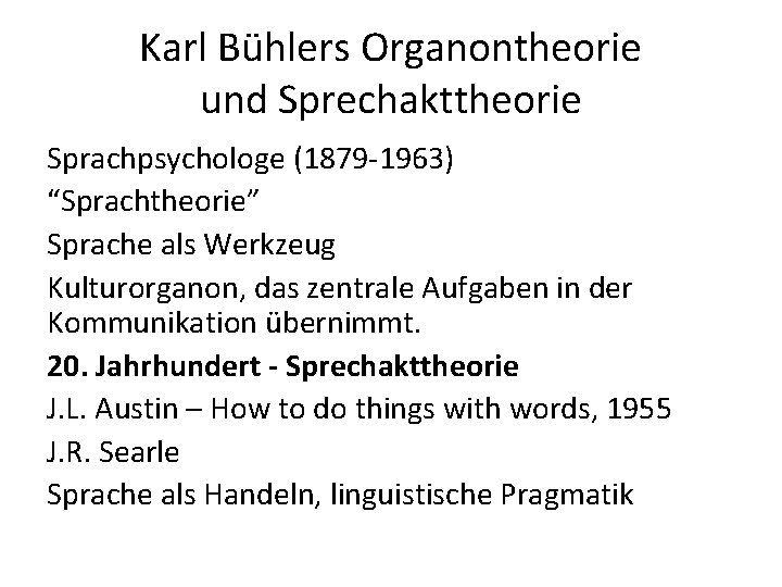 Karl Bühlers Organontheorie und Sprechakttheorie Sprachpsychologe (1879 -1963) “Sprachtheorie” Sprache als Werkzeug Kulturorganon, das