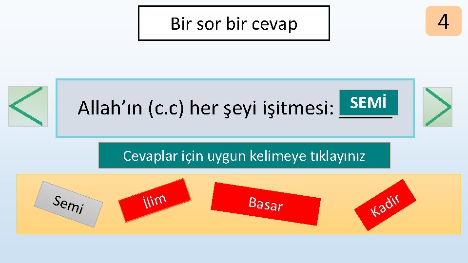 4 Bir sor bir cevap SEMİ Allah’ın (c. c) her şeyi işitmesi: _____ Cevaplar