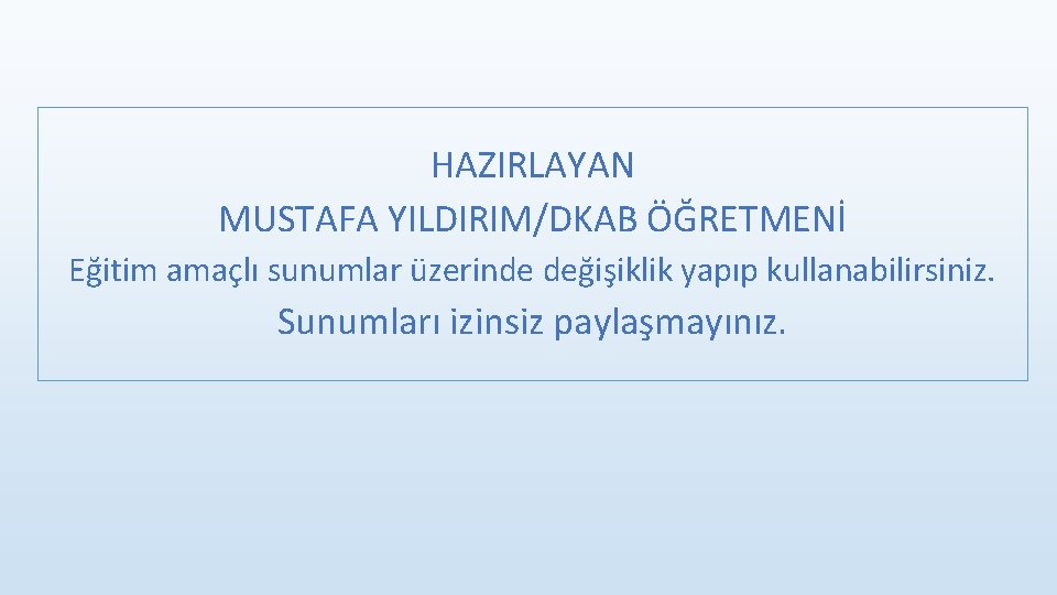 HAZIRLAYAN MUSTAFA YILDIRIM/DKAB ÖĞRETMENİ Eğitim amaçlı sunumlar üzerinde değişiklik yapıp kullanabilirsiniz. Sunumları izinsiz paylaşmayınız.