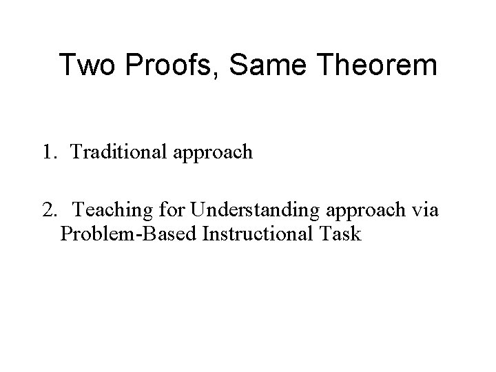 Two Proofs, Same Theorem 1. Traditional approach 2. Teaching for Understanding approach via Problem-Based