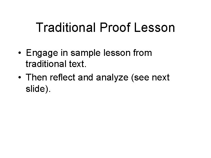 Traditional Proof Lesson • Engage in sample lesson from traditional text. • Then reflect