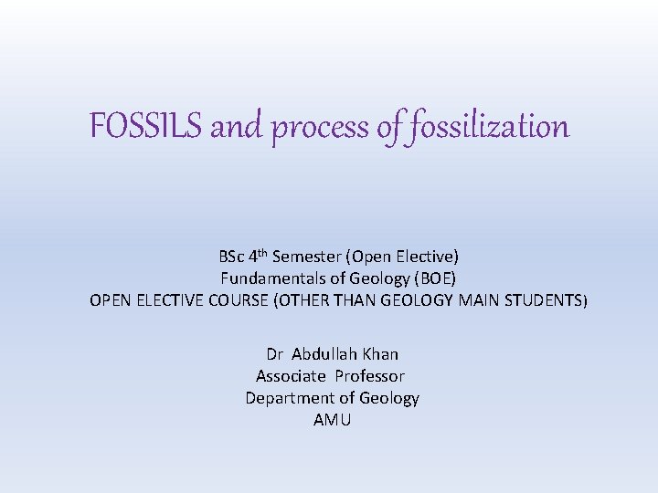 FOSSILS and process of fossilization BSc 4 th Semester (Open Elective) Fundamentals of Geology
