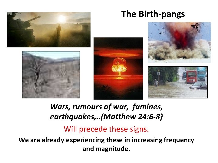 The Birth-pangs Wars, rumours of war, famines, earthquakes, . . (Matthew 24: 6 -8)