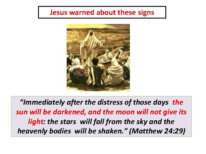 Jesus warned about these signs “Immediately after the distress of those days the sun