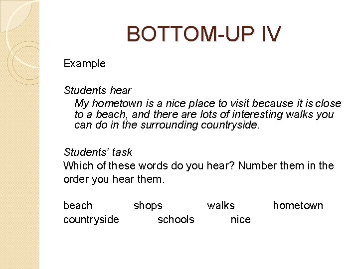 BOTTOM-UP IV Example Students hear My hometown is a nice place to visit because