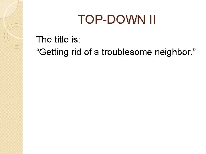 TOP-DOWN II The title is: “Getting rid of a troublesome neighbor. ” 