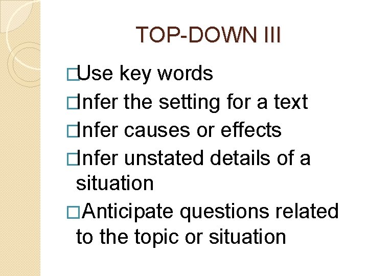 TOP-DOWN III �Use key words �Infer the setting for a text �Infer causes or