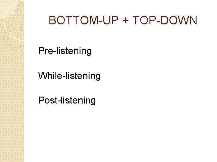 BOTTOM-UP + TOP-DOWN Pre-listening While-listening Post-listening 