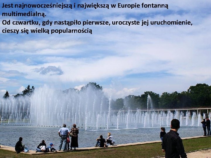 Jest najnowocześniejszą i największą w Europie fontanną multimedialną. Od czwartku, gdy nastąpiło pierwsze, uroczyste