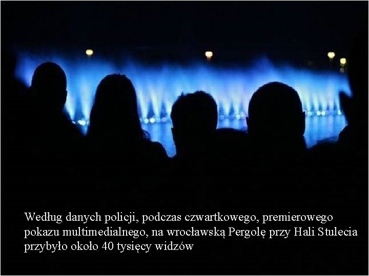 Według danych policji, podczas czwartkowego, premierowego pokazu multimedialnego, na wrocławską Pergolę przy Hali Stulecia